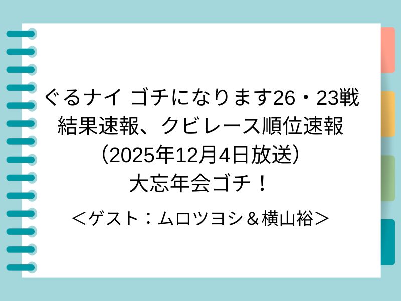 ぐるナイ ゴチになります26・23戦 結果速報、クビレース順位速報 （2025年12月4日放送） 大忘年会ゴチ！