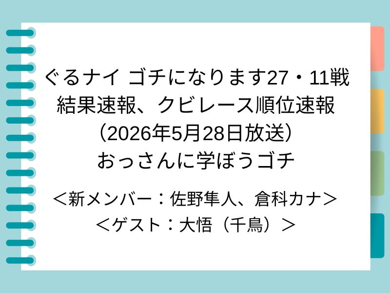 ぐるナイ ゴチになります27・11戦 結果速報、クビレース順位速報 （2026年5月28日放送） おっさんに学ぼうゴチ