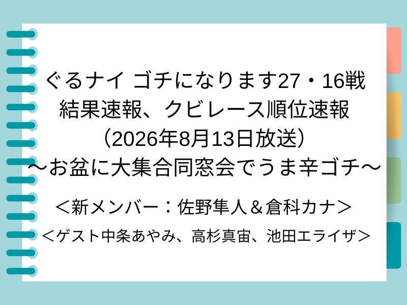 ぐるナイ ゴチになります27・16戦 結果速報、クビレース順位速報 （2026年8月13日放送） ～お盆に大集合同窓会でうま辛ゴチ～