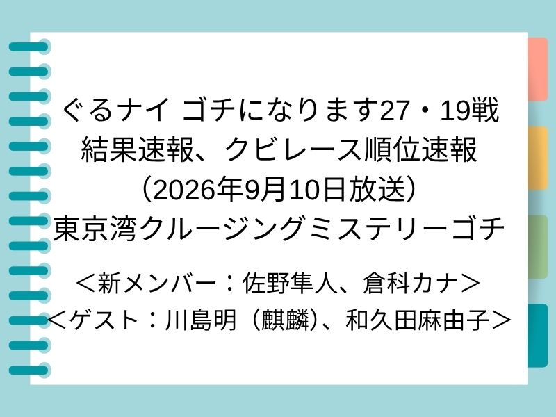 ぐるナイ ゴチになります27・19戦 結果速報、クビレース順位速報 （2026年9月10日放送） 東京湾クルージングミステリーゴチ